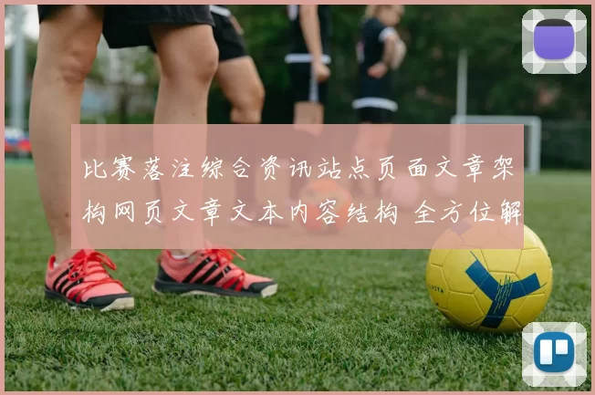 比赛落注综合资讯站点页面文章架构网页文章文本内容结构 全方位解读