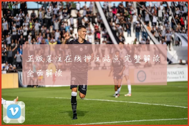 正版落注在线押注站点 完整解读 全面解读