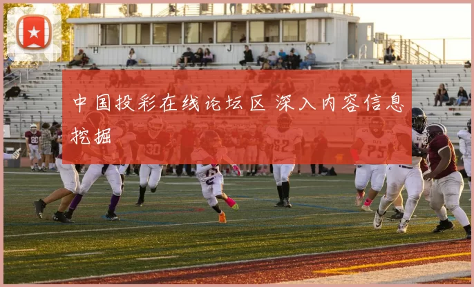 中国投彩在线论坛区 深入内容信息挖掘