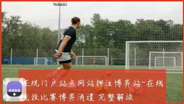 正规门户站点网站押注博弈站-在线竞技比赛博弈消遣 完整解读