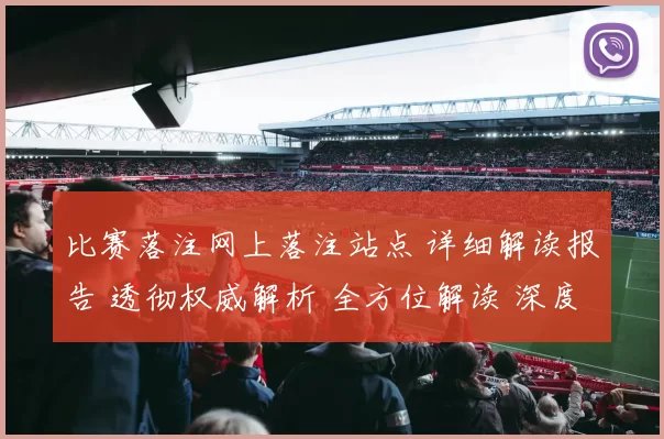 比赛落注网上落注站点 详细解读报告 透彻权威解析 全方位解读 深度解析