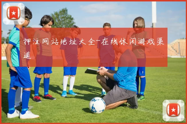 押注网站地址大全-在线休闲游戏渠道