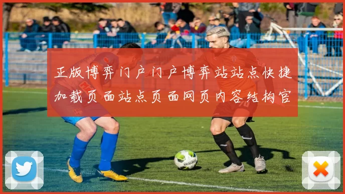 正版博弈门户门户博弈站站点快捷加载页面站点页面网页内容结构官方认证娱乐场访问入口入口官网入口地址大全