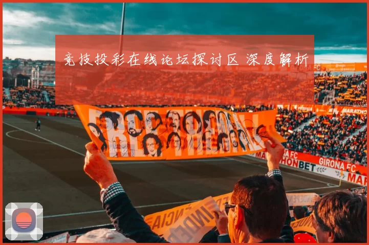 竞技投彩在线论坛探讨区 深度解析